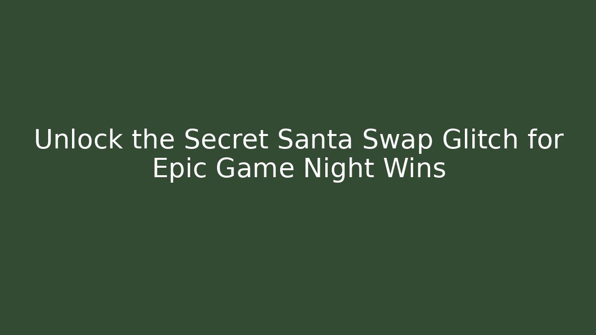 Unlock the Secret Santa Swap Glitch for Epic Game Night Wins