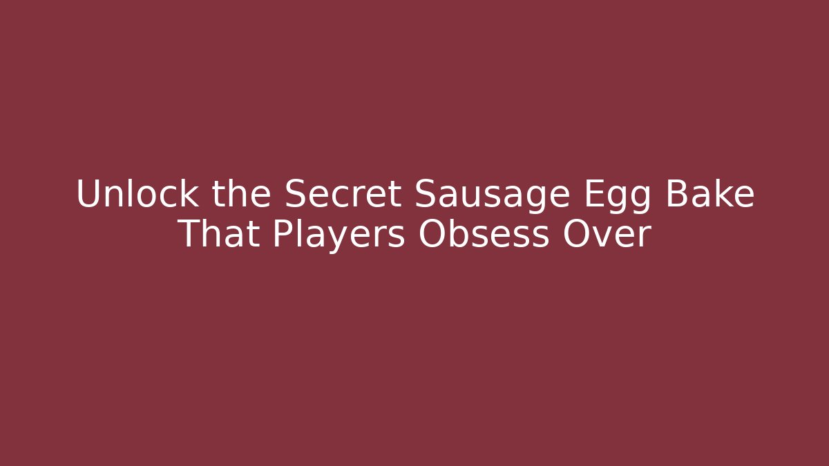 Unlock the Secret Sausage Egg Bake That Players Obsess Over - Boomer Naturals