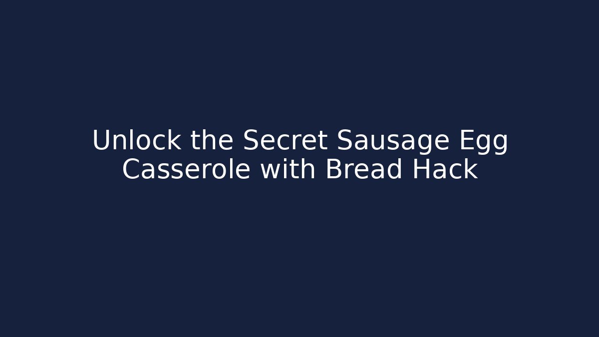 Unlock the Secret Sausage Egg Casserole with Bread Hack
