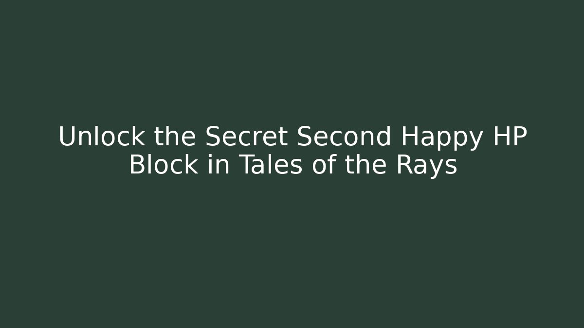 Unlock the Secret Second Happy HP Block in Tales of the Rays