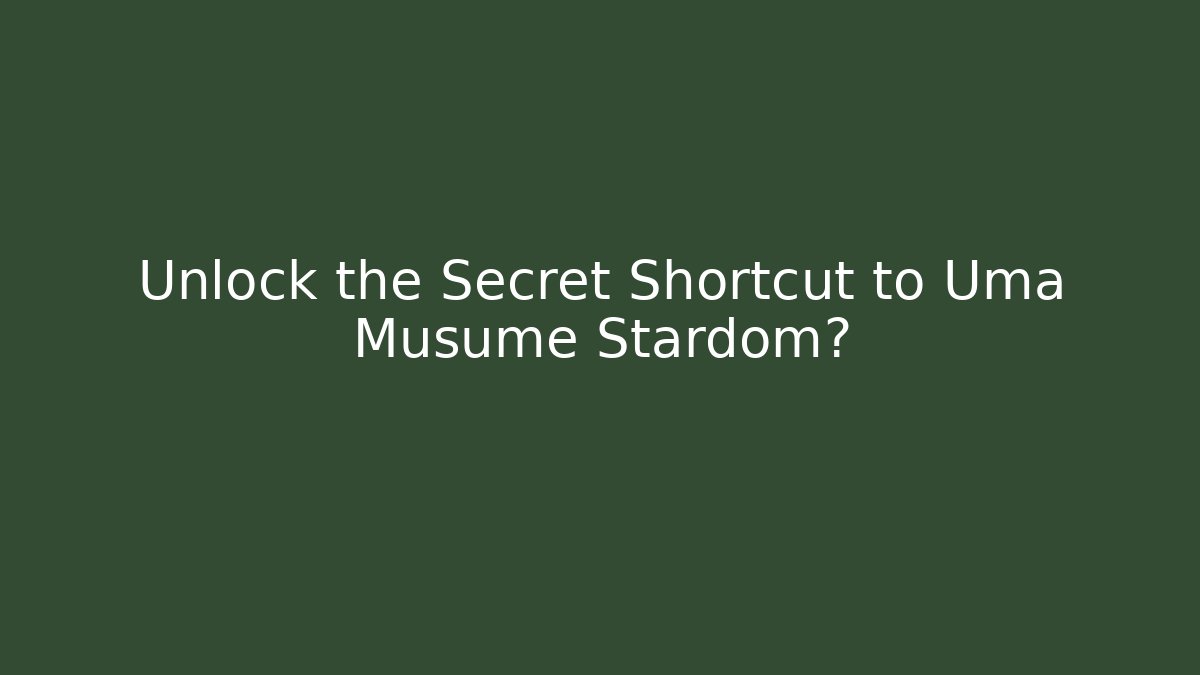 Unlock the Secret Shortcut to Uma Musume Stardom?
