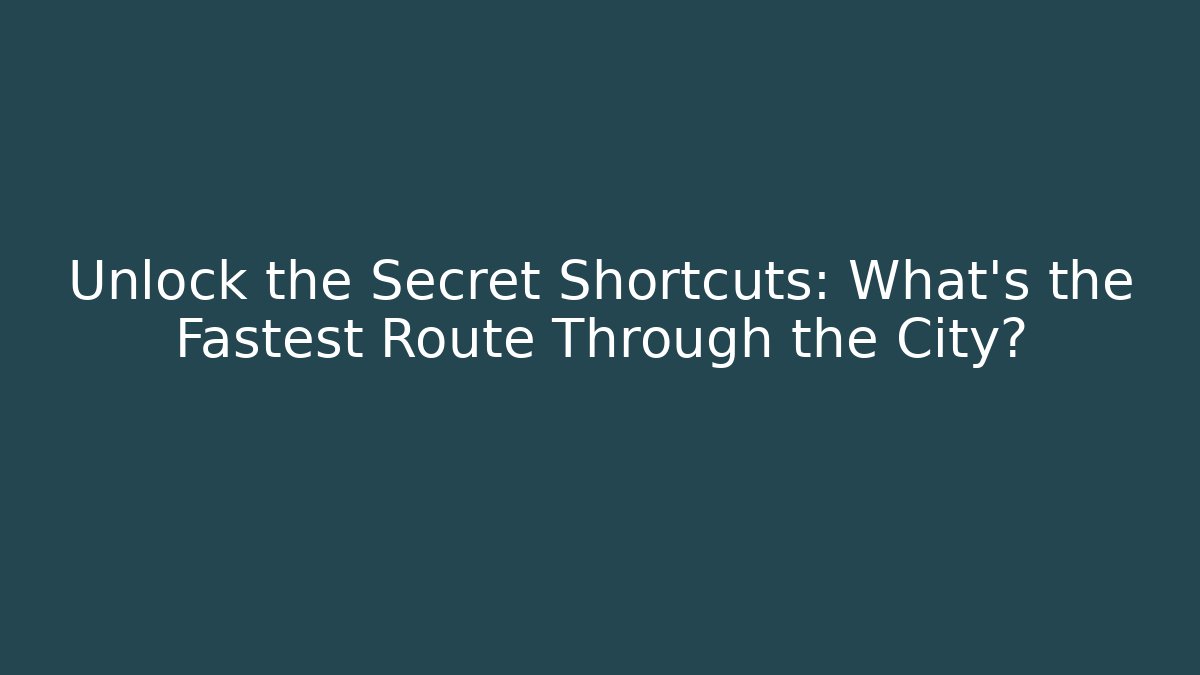 Unlock the Secret Shortcuts: What's the Fastest Route Through the City?