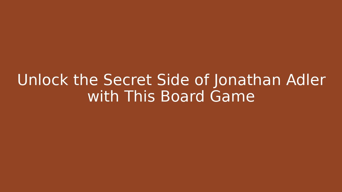 Unlock the Secret Side of Jonathan Adler with This Board Game - Boomer Naturals