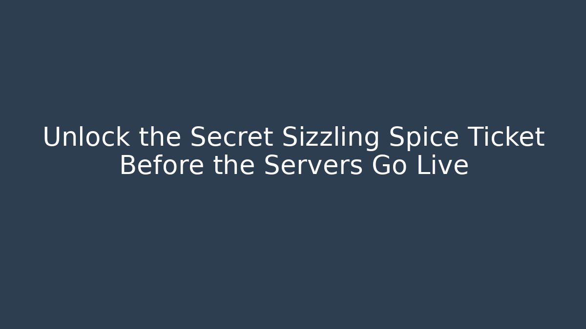 Unlock the Secret Sizzling Spice Ticket Before the Servers Go Live