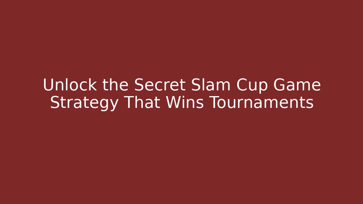 Unlock the Secret Slam Cup Game Strategy That Wins Tournaments