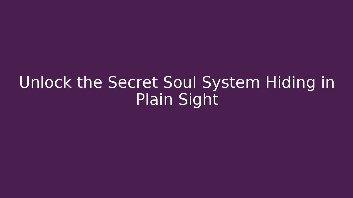 Unlock the Secret Soul System Hiding in Plain Sight