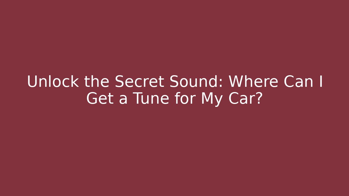 Unlock the Secret Sound: Where Can I Get a Tune for My Car?