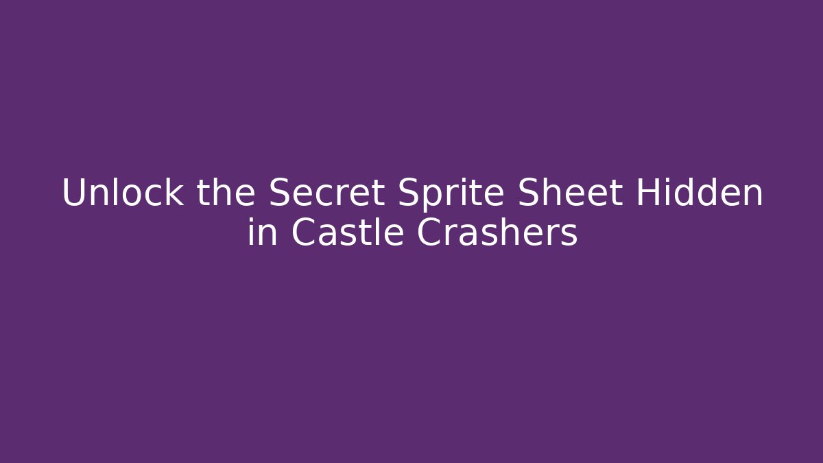 Unlock the Secret Sprite Sheet Hidden in Castle Crashers