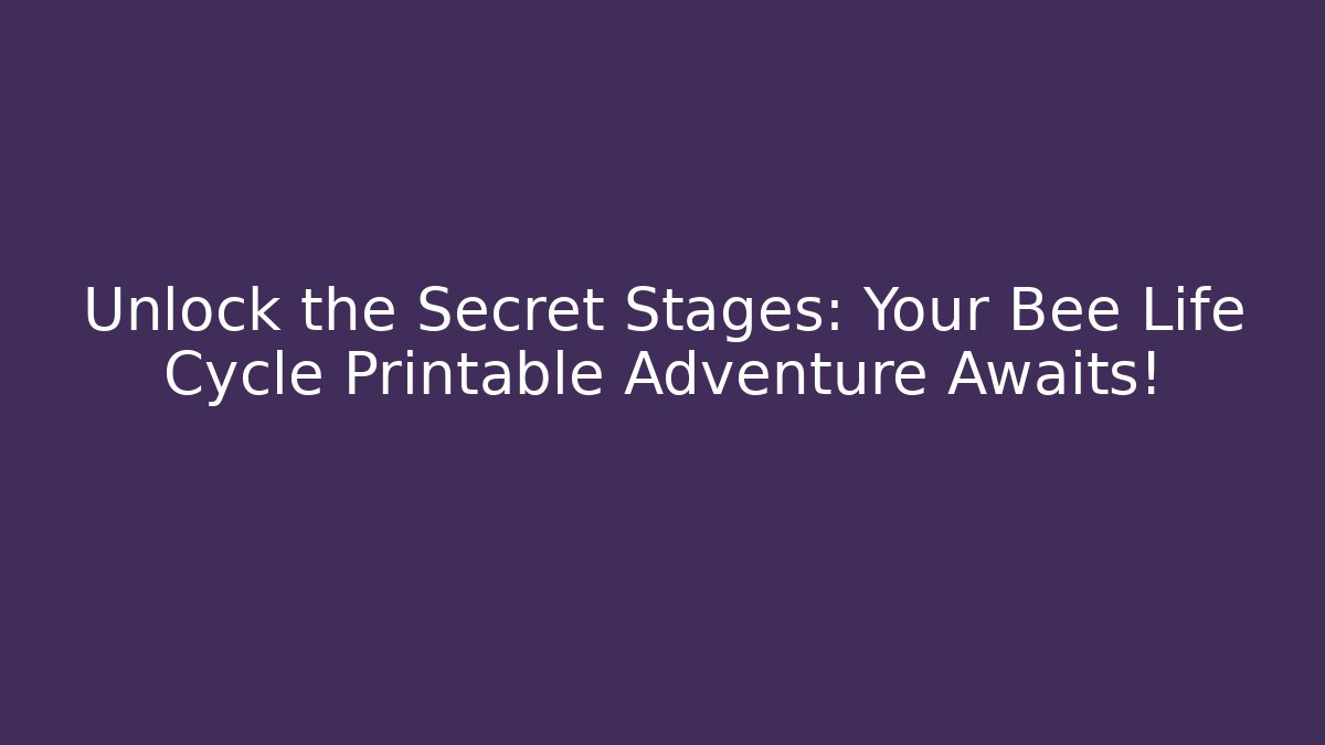 Unlock the Secret Stages: Your Bee Life Cycle Printable Adventure Awaits!