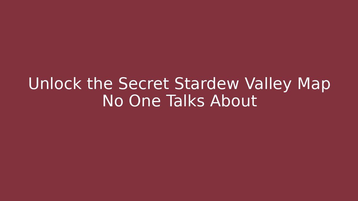 Unlock the Secret Stardew Valley Map No One Talks About
