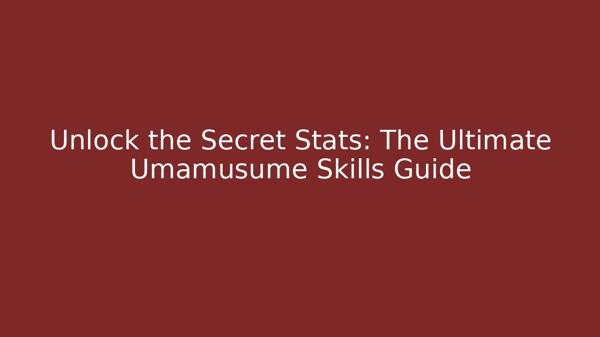 Unlock the Secret Stats: The Ultimate Umamusume Skills Guide