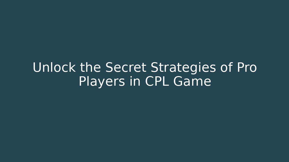 Unlock the Secret Strategies of Pro Players in CPL Game
