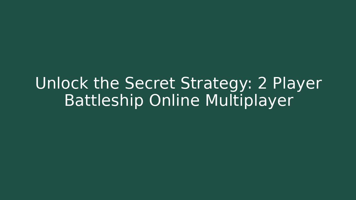 Unlock the Secret Strategy: 2 Player Battleship Online Multiplayer