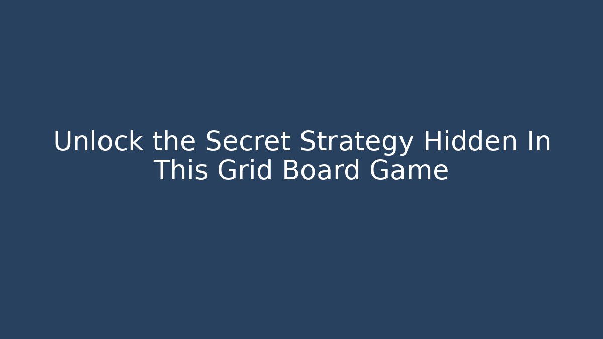 Unlock the Secret Strategy Hidden In This Grid Board Game