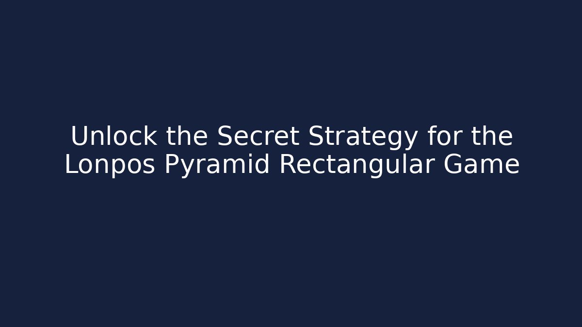 Unlock the Secret Strategy for the Lonpos Pyramid Rectangular Game