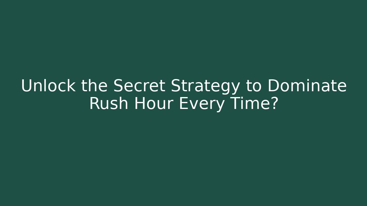 Unlock the Secret Strategy to Dominate Rush Hour Every Time?