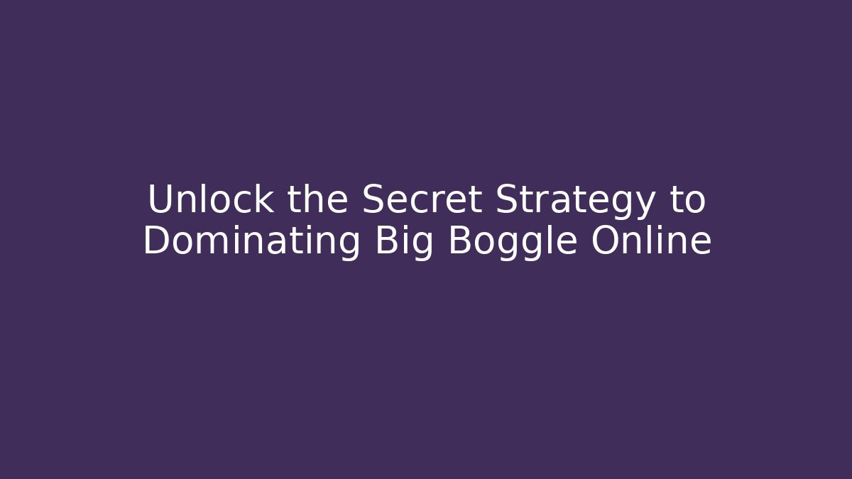 Unlock the Secret Strategy to Dominating Big Boggle Online