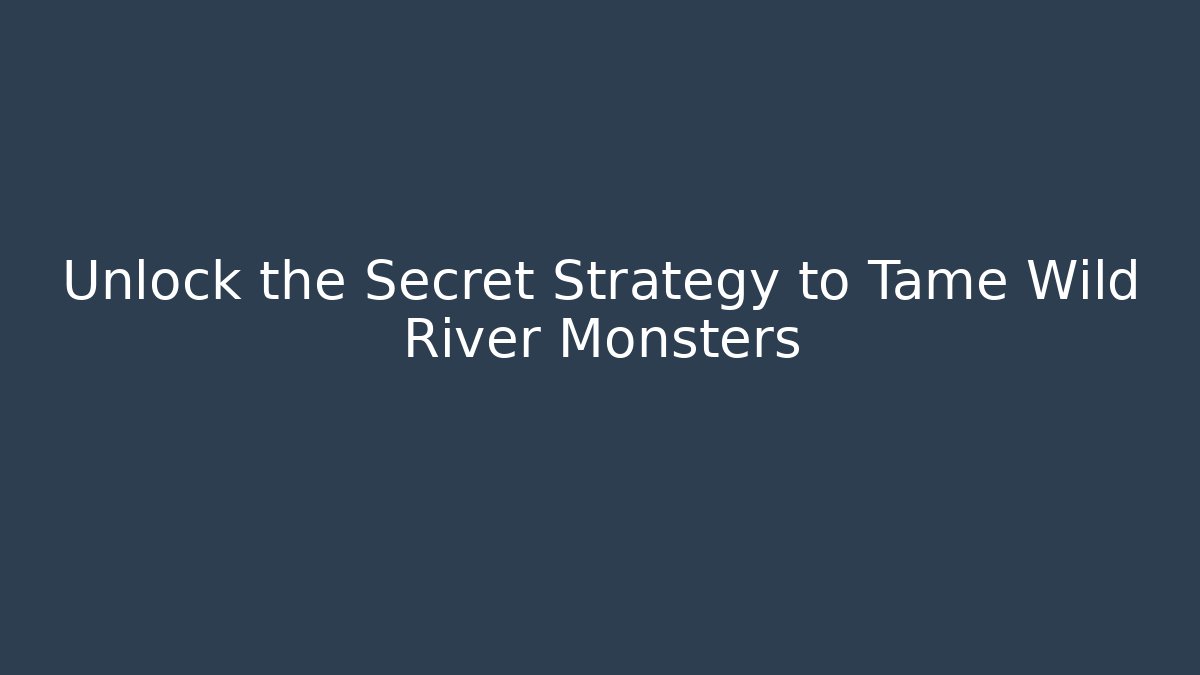 Unlock the Secret Strategy to Tame Wild River Monsters