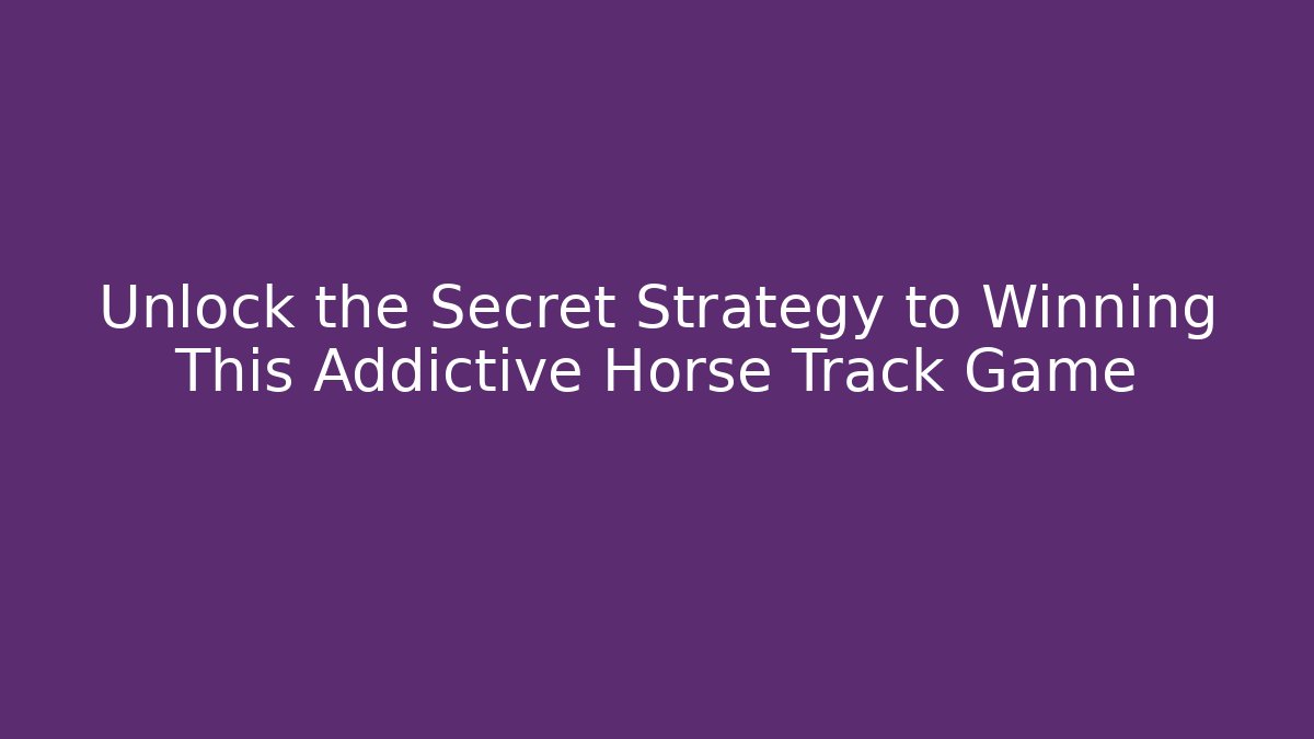 Unlock the Secret Strategy to Winning This Addictive Horse Track Game