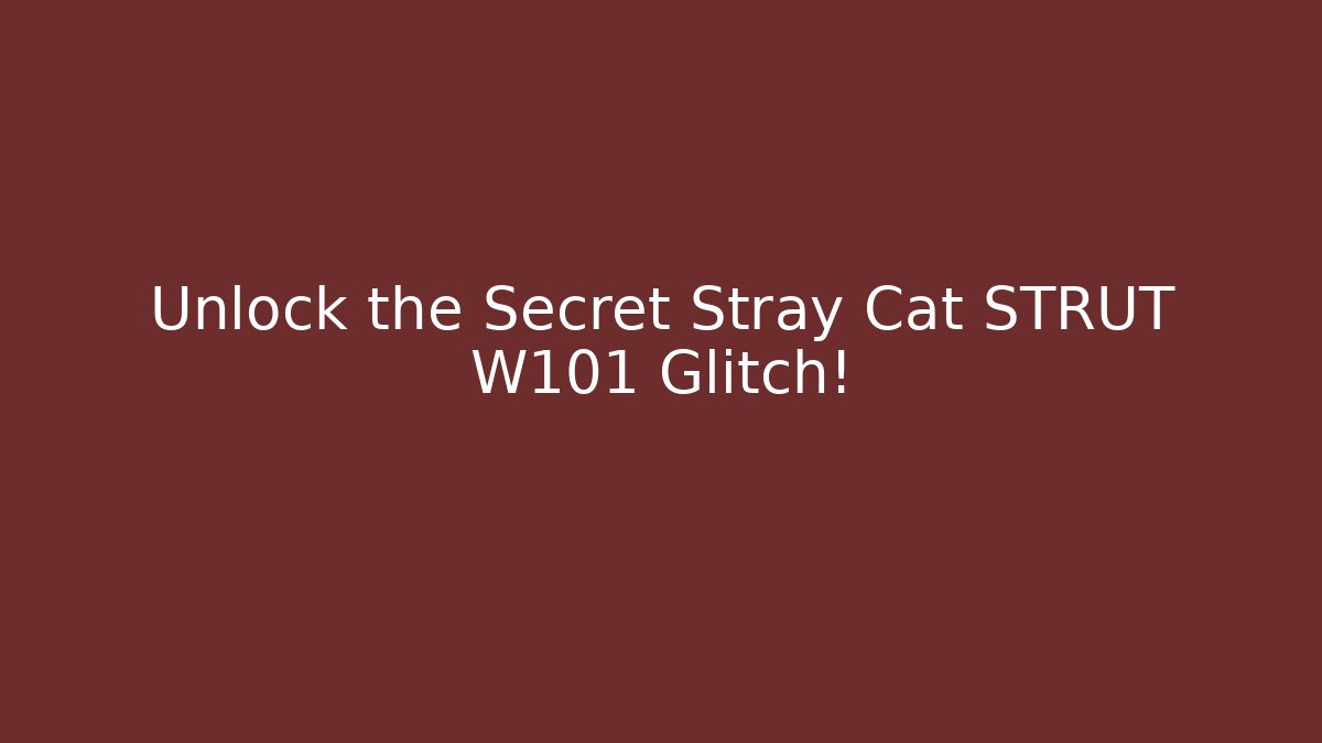 Unlock the Secret Stray Cat STRUT W101 Glitch!