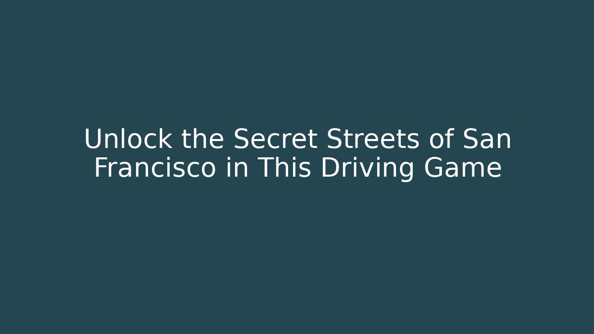 Unlock the Secret Streets of San Francisco in This Driving Game