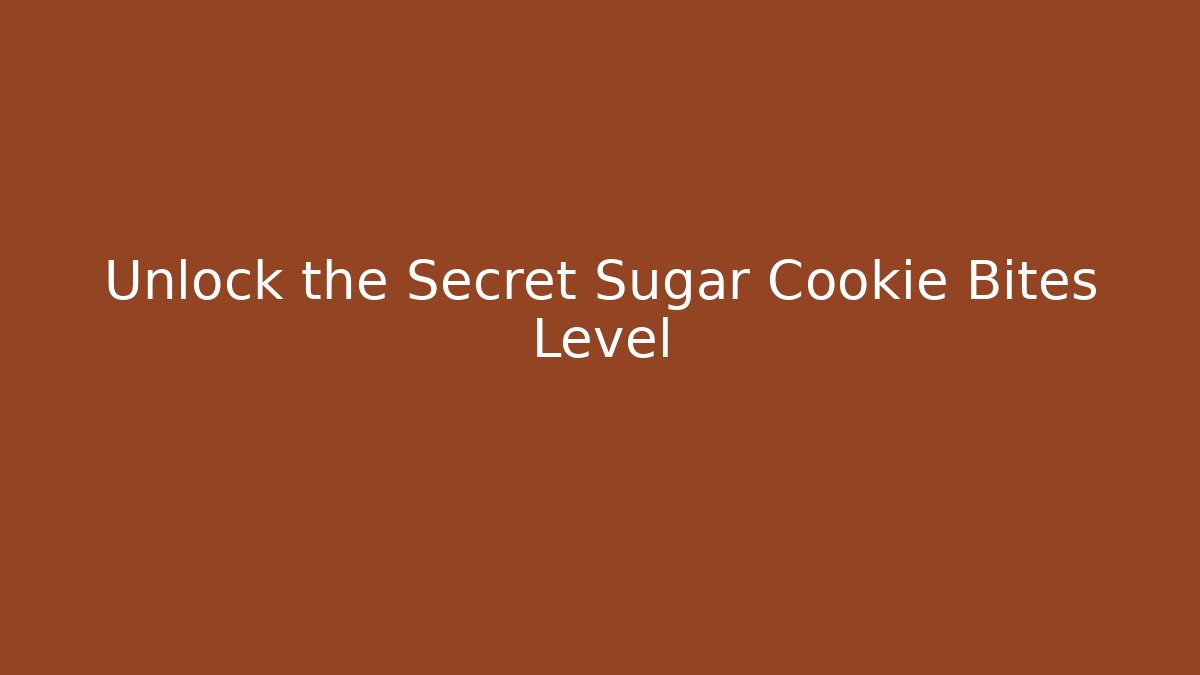 Unlock the Secret Sugar Cookie Bites Level