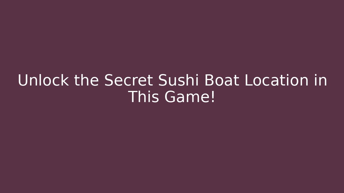 Unlock the Secret Sushi Boat Location in This Game!