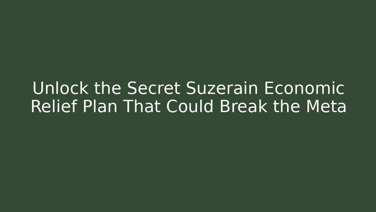Unlock the Secret Suzerain Economic Relief Plan That Could Break the Meta