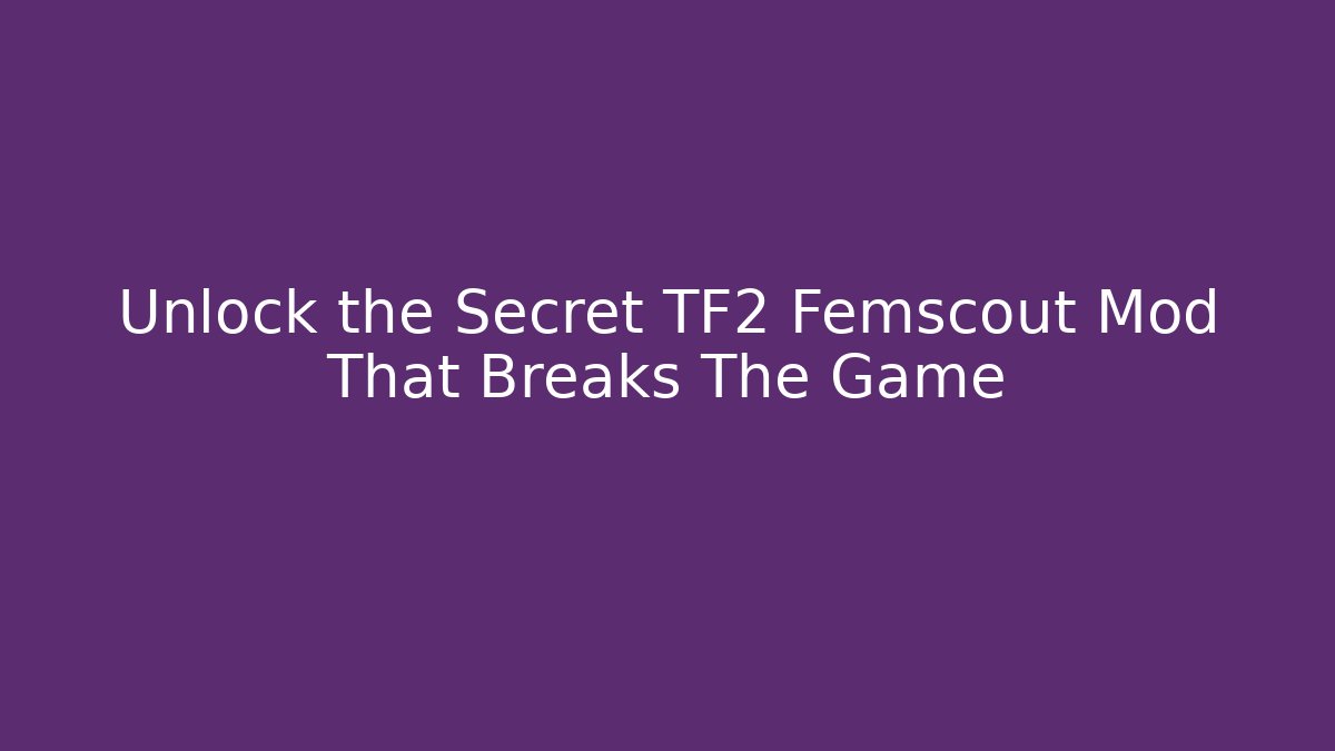 Unlock the Secret TF2 Femscout Mod That Breaks The Game