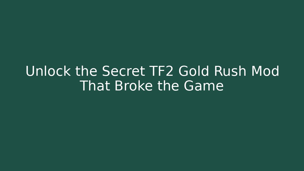 Unlock the Secret TF2 Gold Rush Mod That Broke the Game