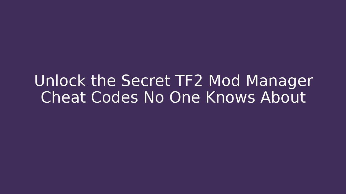 Unlock the Secret TF2 Mod Manager Cheat Codes No One Knows About