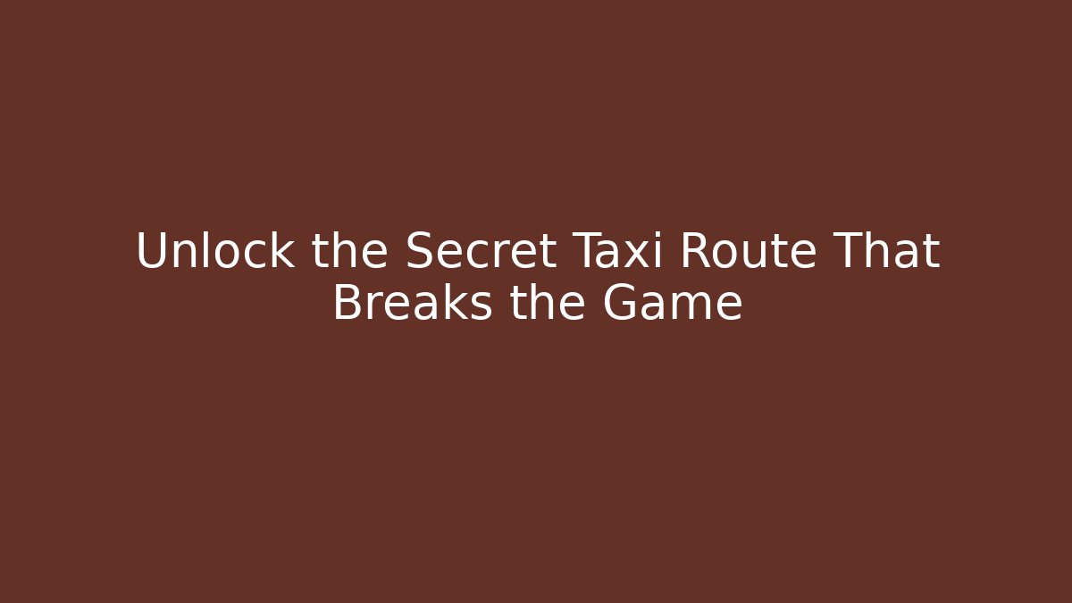 Unlock the Secret Taxi Route That Breaks the Game - Boomer Naturals