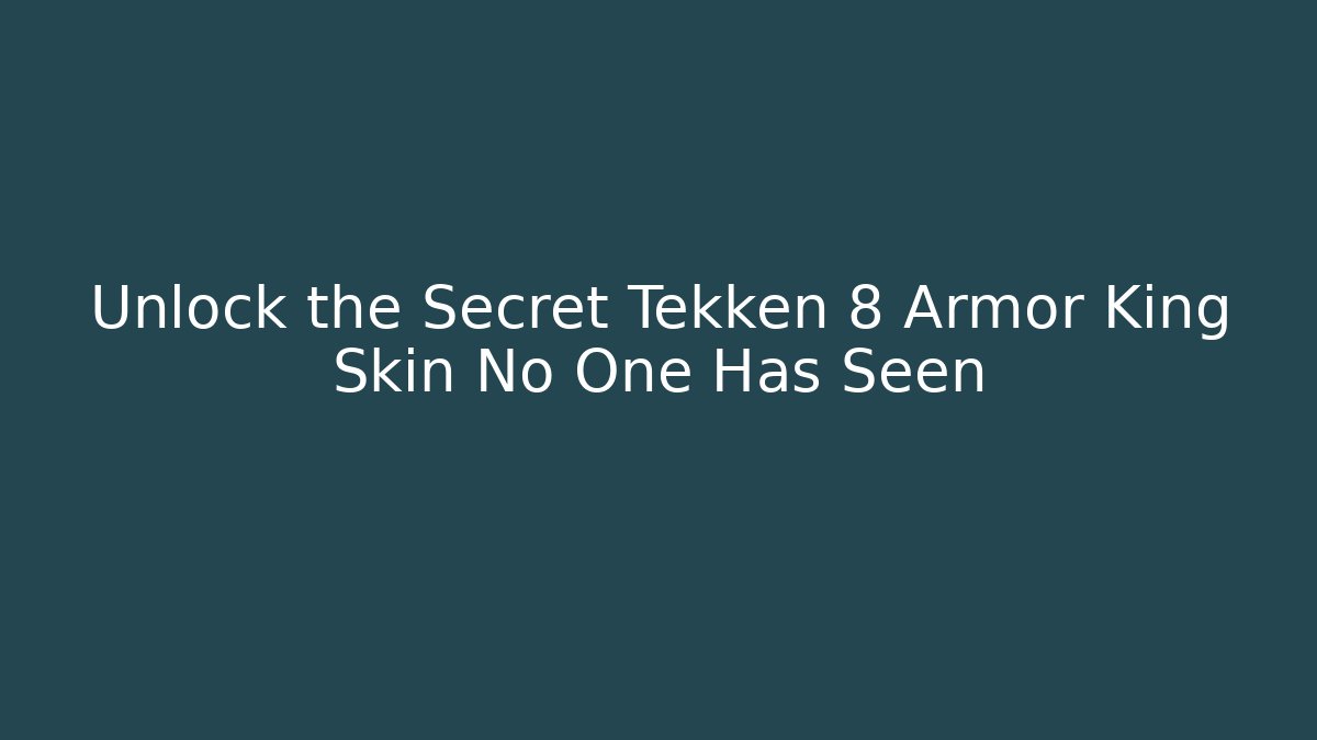Unlock the Secret Tekken 8 Armor King Skin No One Has Seen