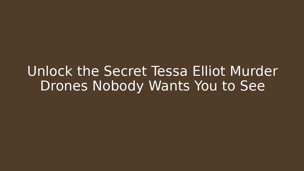 Unlock the Secret Tessa Elliot Murder Drones Nobody Wants You to See
