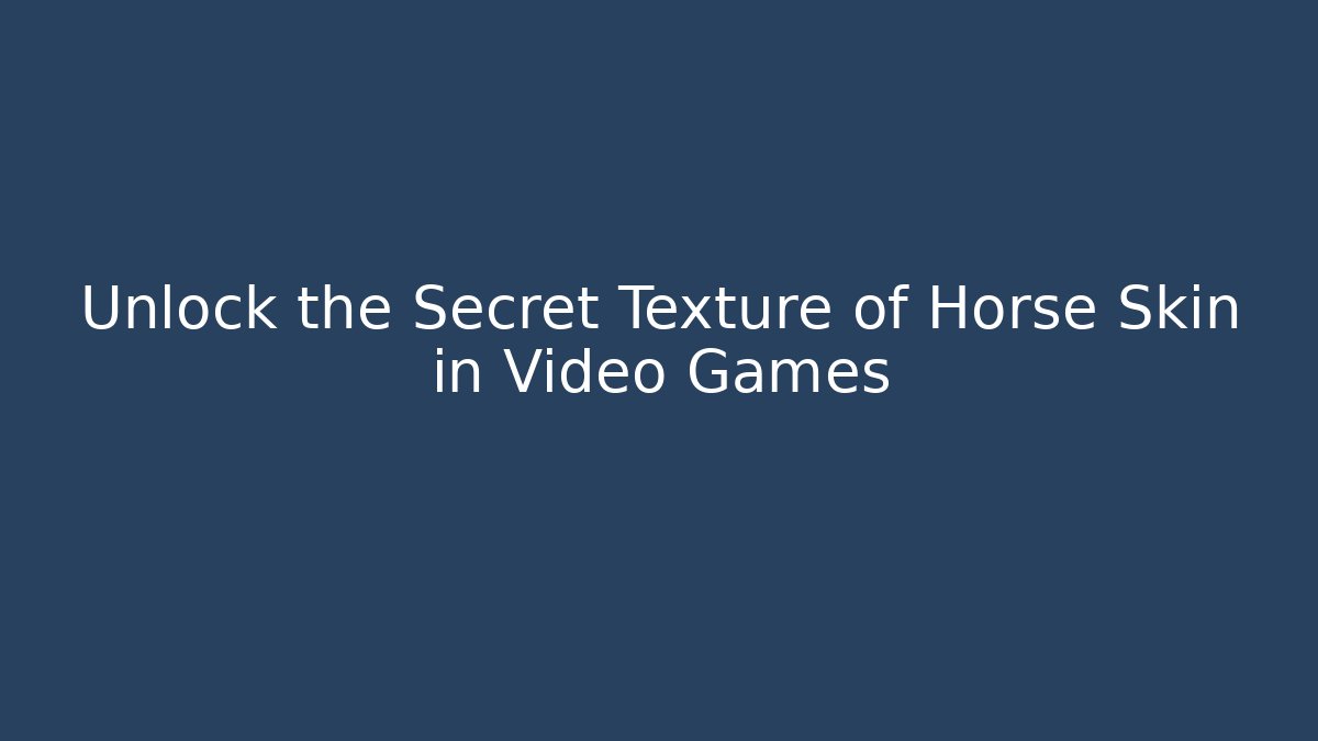 Unlock the Secret Texture of Horse Skin in Video Games