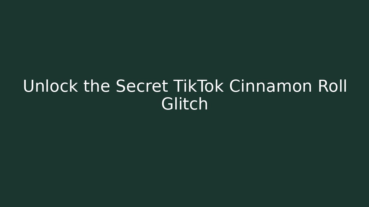 Unlock the Secret TikTok Cinnamon Roll Glitch