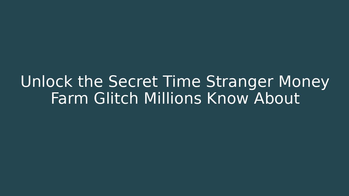 Unlock the Secret Time Stranger Money Farm Glitch Millions Know About