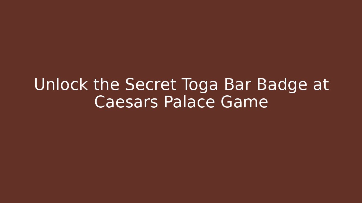 Unlock the Secret Toga Bar Badge at Caesars Palace Game