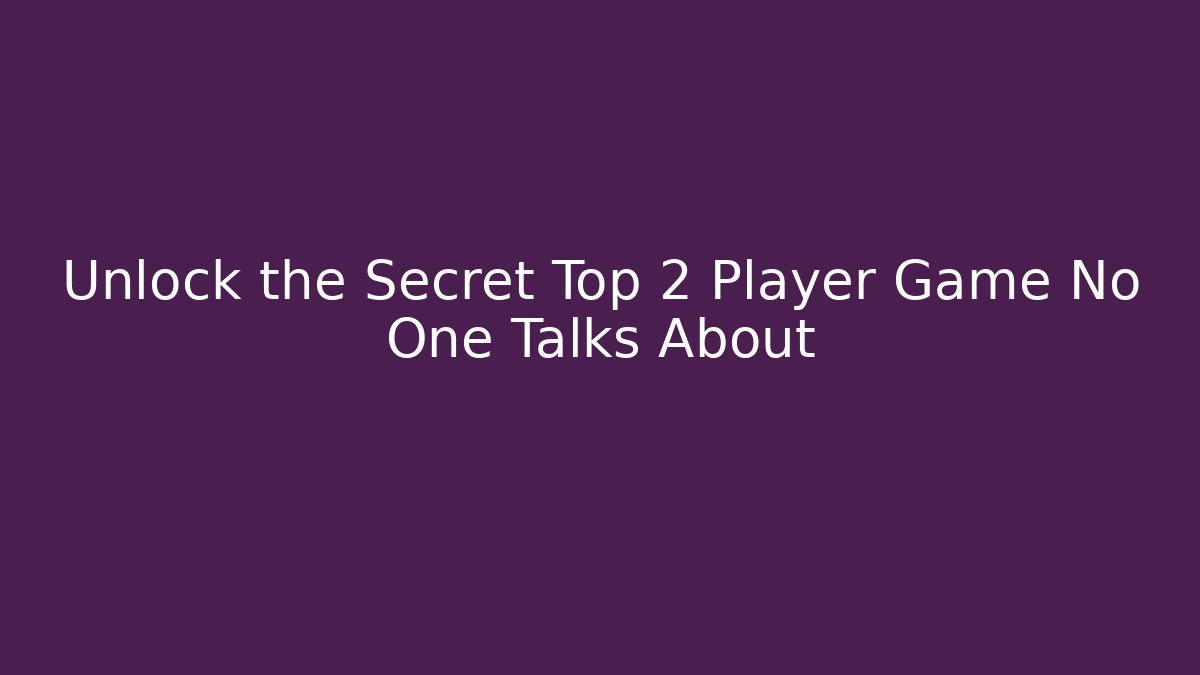 Unlock the Secret Top 2 Player Game No One Talks About