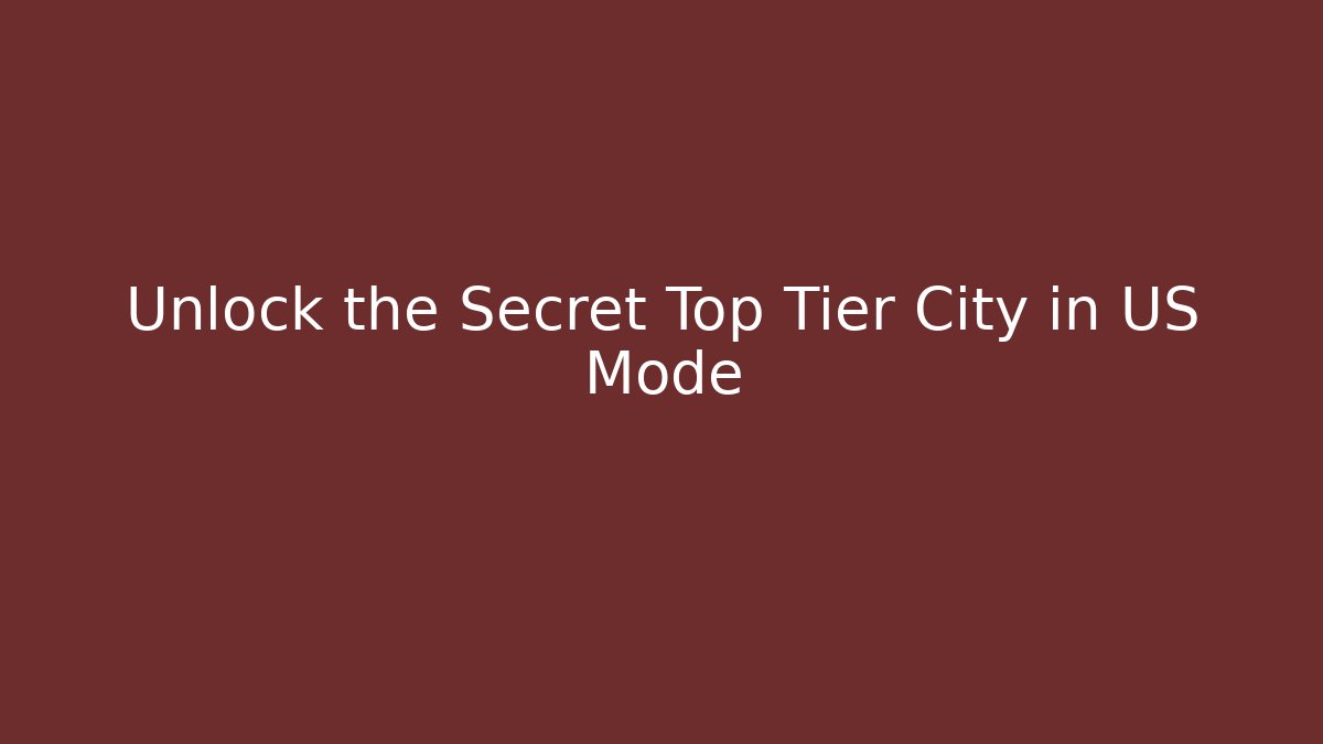 Unlock the Secret Top Tier City in US Mode
