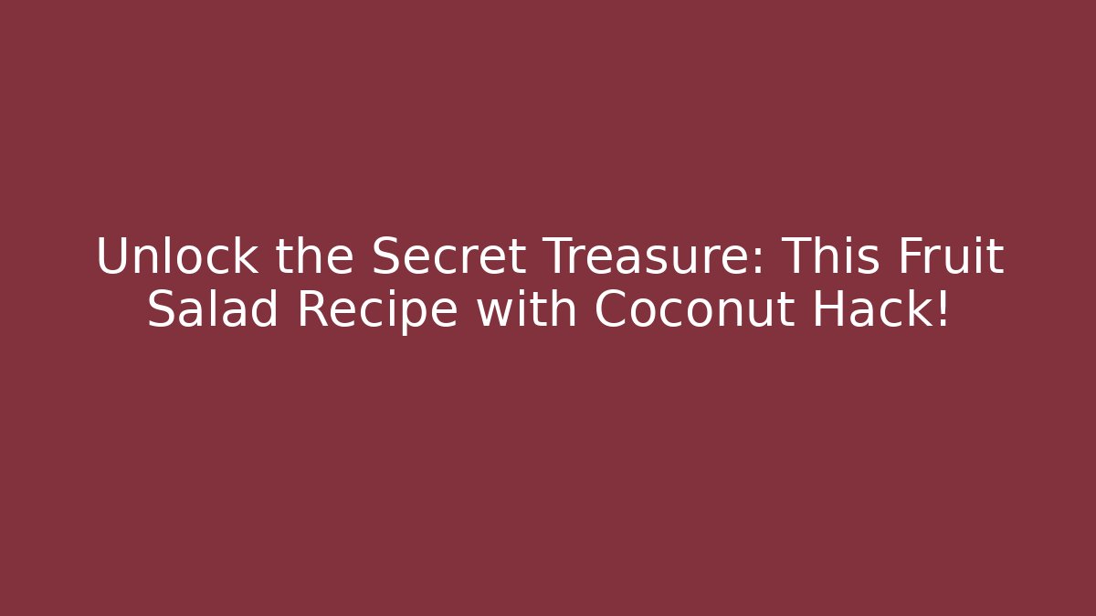 Unlock the Secret Treasure: This Fruit Salad Recipe with Coconut Hack!