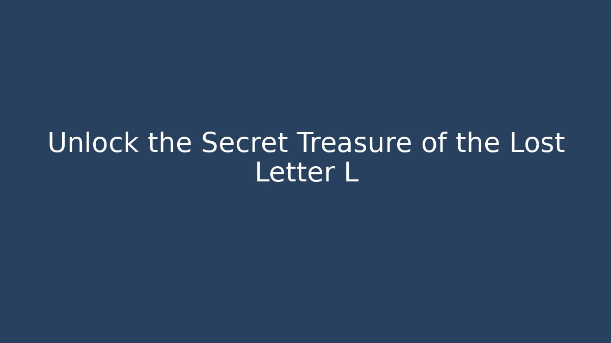 Unlock the Secret Treasure of the Lost Letter L