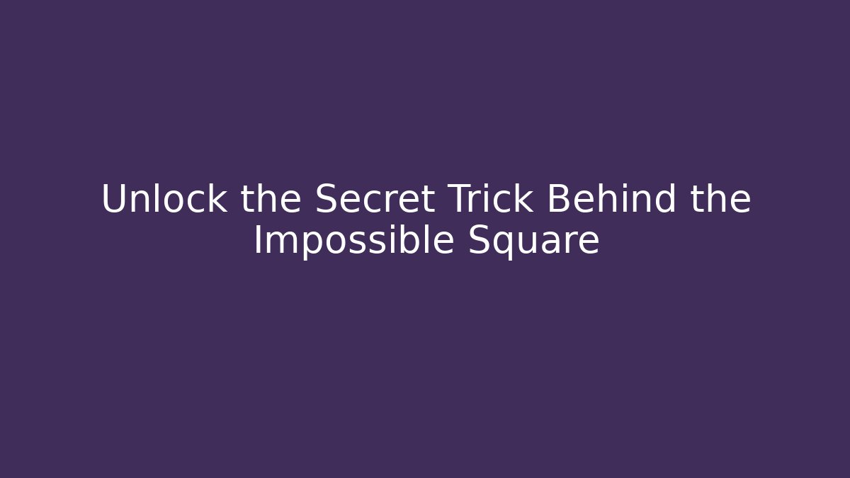 Unlock the Secret Trick Behind the Impossible Square