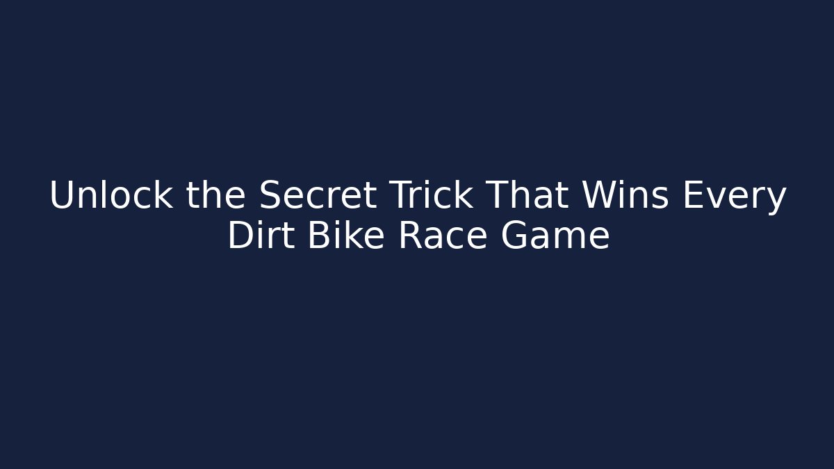 Unlock the Secret Trick That Wins Every Dirt Bike Race Game