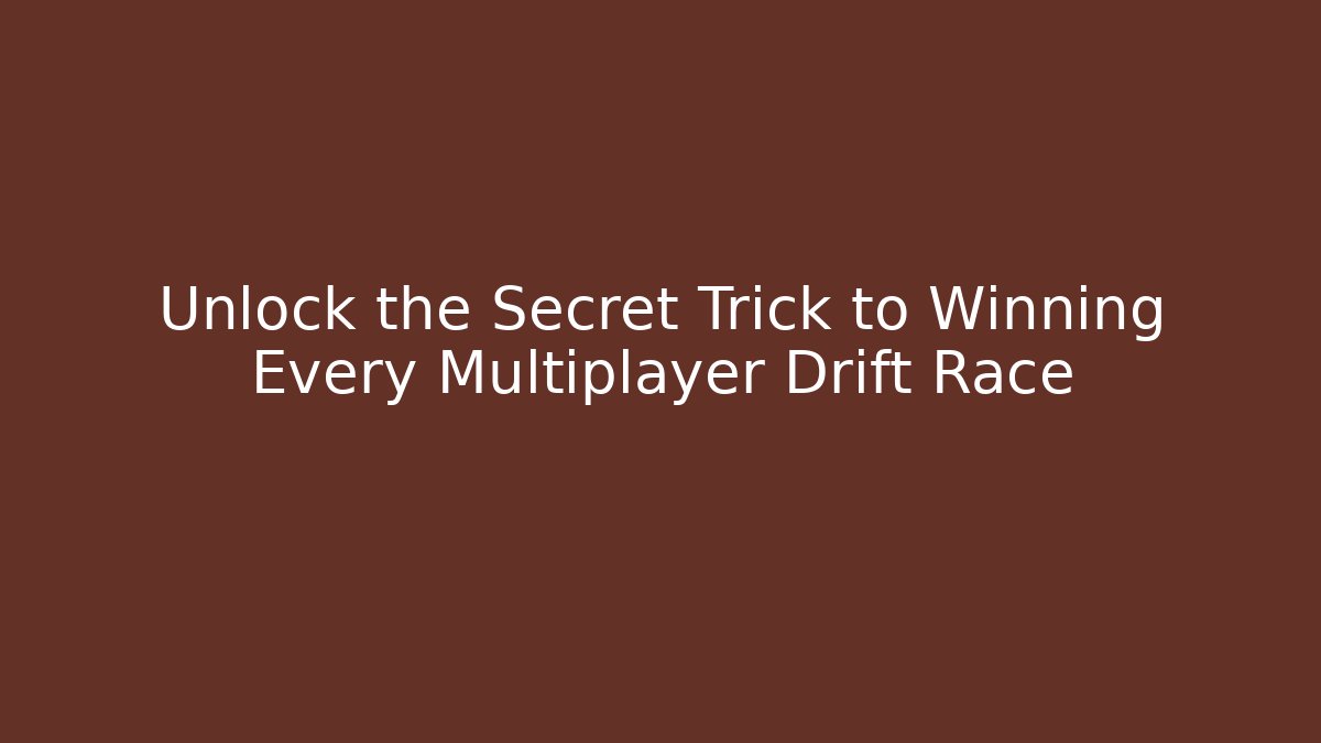 Unlock the Secret Trick to Winning Every Multiplayer Drift Race - Boomer Naturals