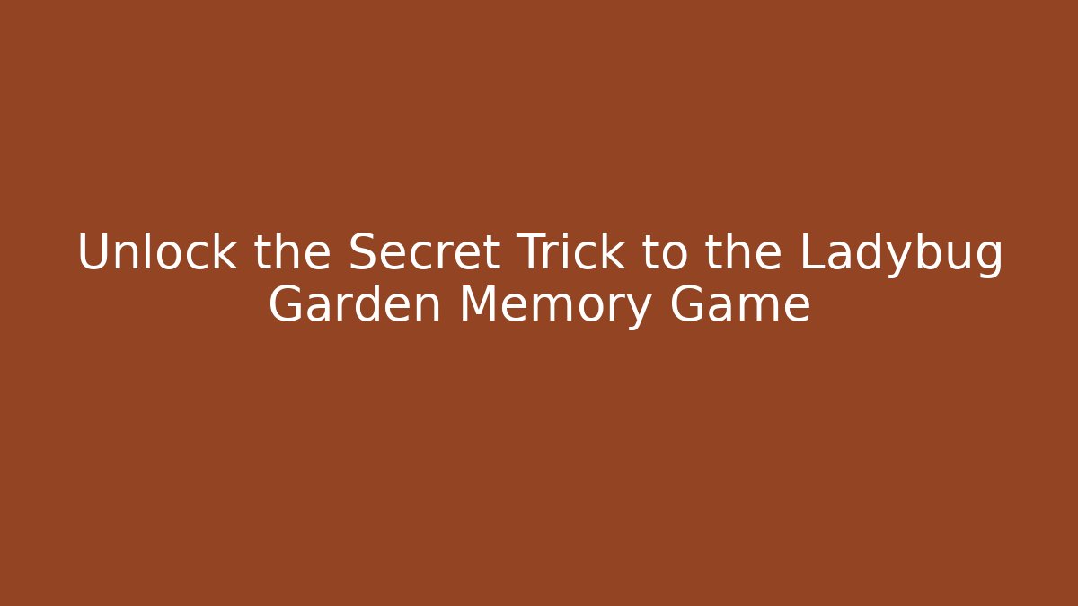 Unlock the Secret Trick to the Ladybug Garden Memory Game