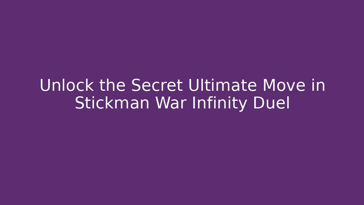 Unlock the Secret Ultimate Move in Stickman War Infinity Duel