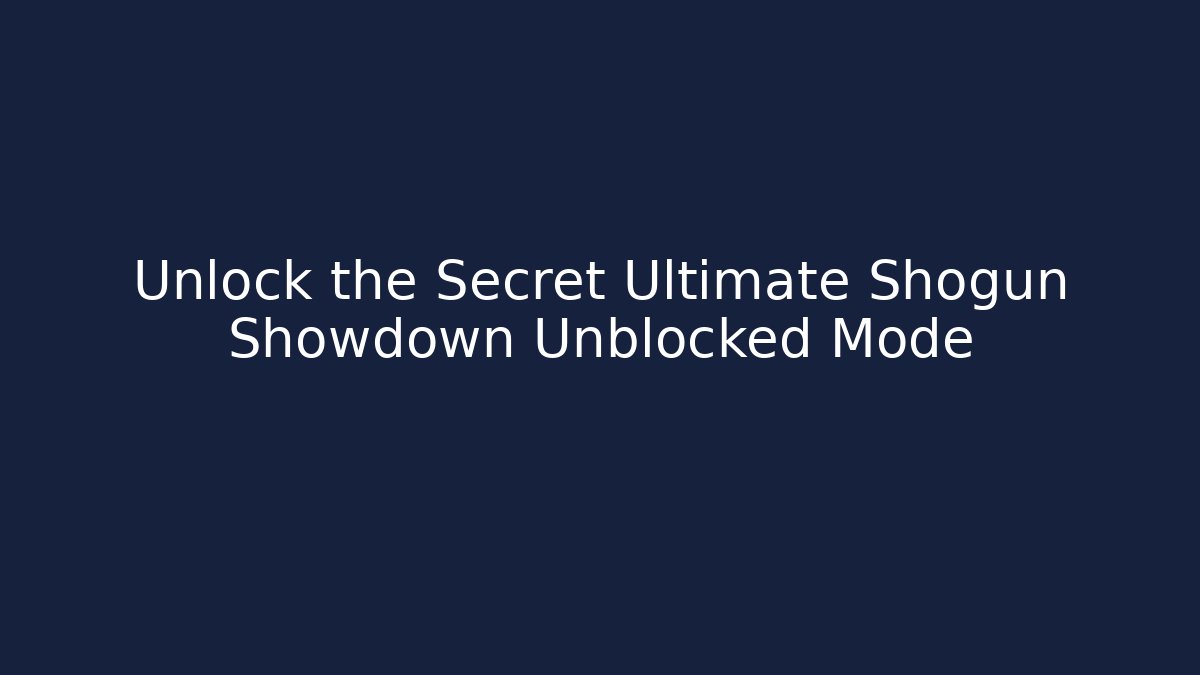 Unlock the Secret Ultimate Shogun Showdown Unblocked Mode