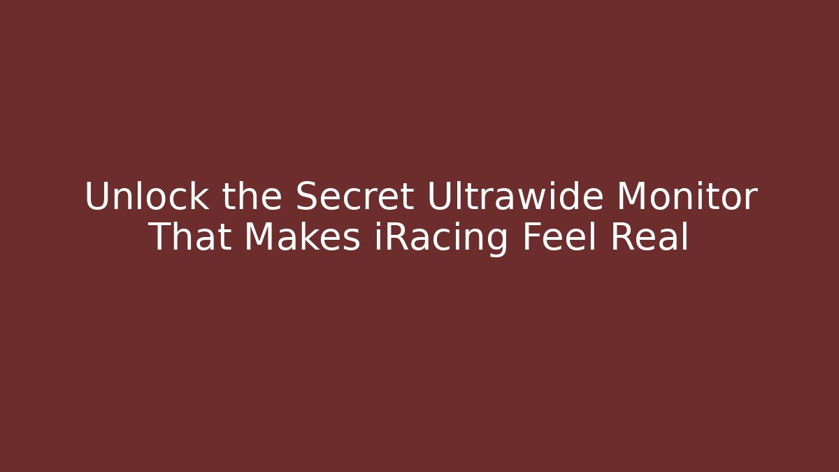 Unlock the Secret Ultrawide Monitor That Makes iRacing Feel Real