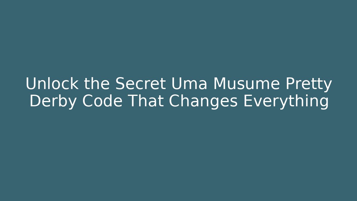 Unlock the Secret Uma Musume Pretty Derby Code That Changes Everything
